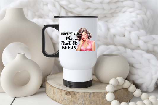 Underestimate Me Mug or Travel Mug